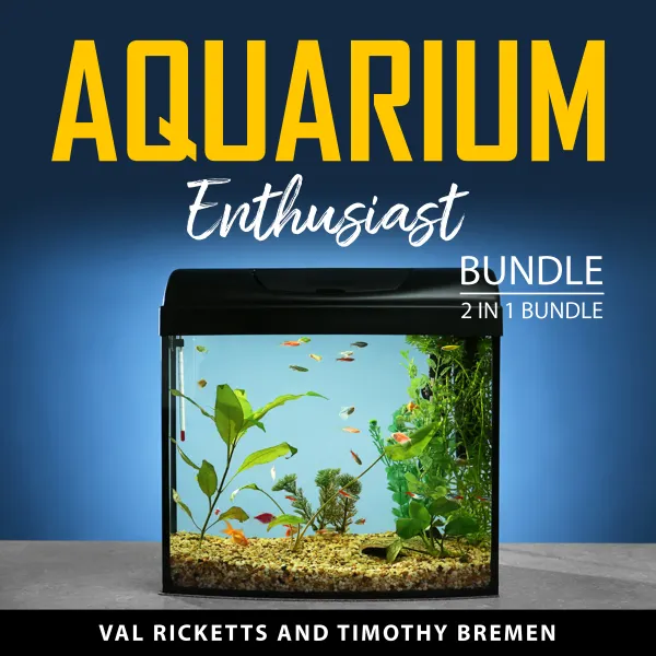 Aquarium Enthusiast Bundle, 2 in 1 Bundle : Aquarium Maintenance and Fish Care and Exploring Aquarium and Fish Care
