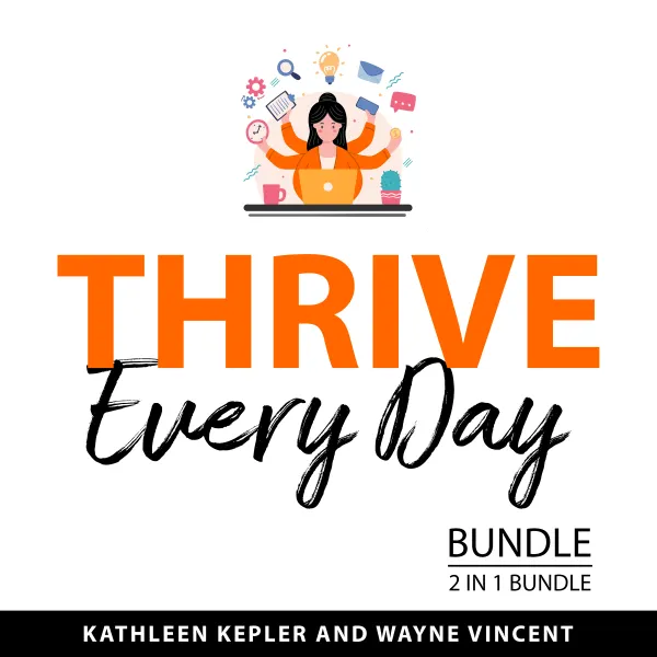 Thrive Every Day Bundle, 2 in 1 Bundle : Manage Your Day to Day and How to Make Good Things Happen