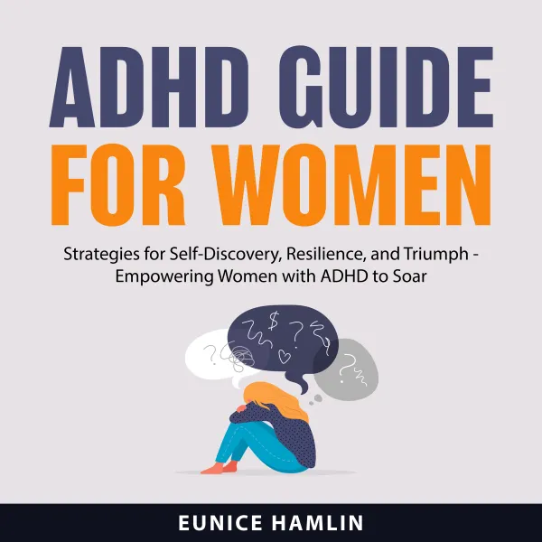 ADHD Guide for Women : Strategies for Self-Discovery, Resilience, and Triumph - Empowering Women with ADHD to Soar