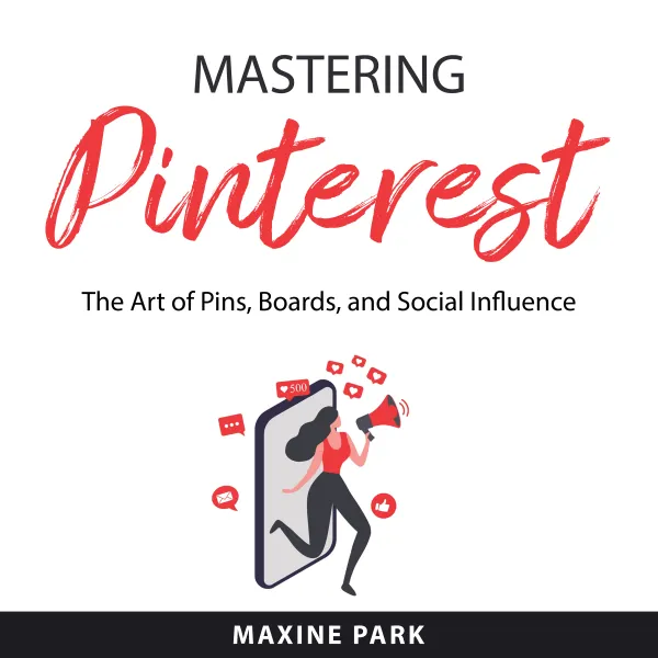 Mastering Pinterest : The Art of Pins, Boards, and Social Influence