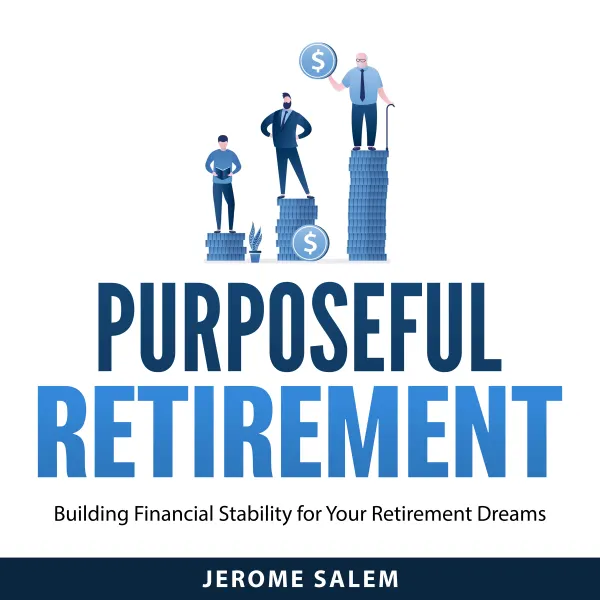 Purposeful Retirement : Building Financial Stability for Your Retirement Dreams