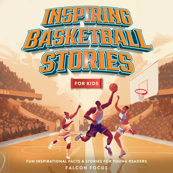 Inspiring Basketball Stories For Kids - Fun Inspirational Facts & Stories For Young Readers : 