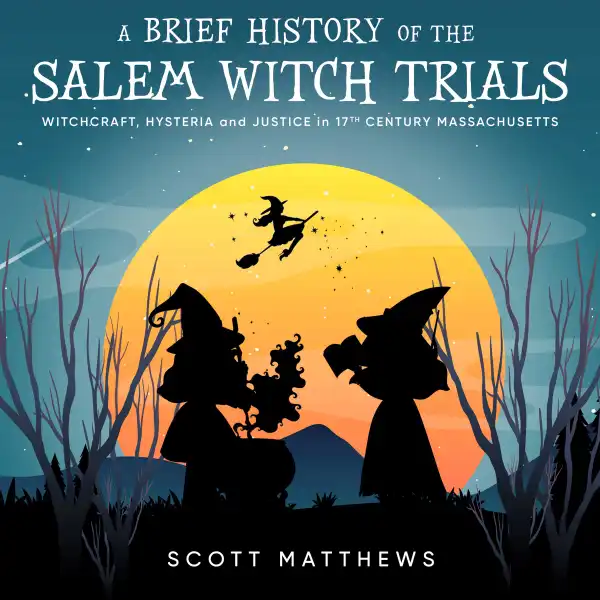 A Brief History of the Salem Witch Trials - Witchcraft Hysteria and Justice in 17th Century Massachusetts : 