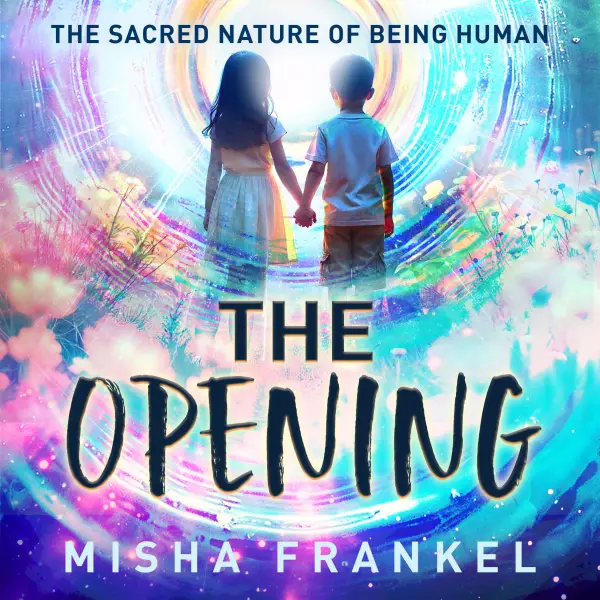 The Opening : The Sacred Nature of Being Human