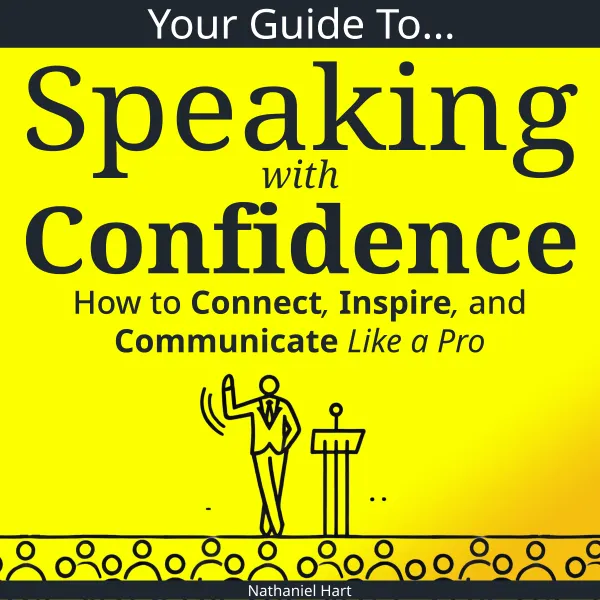 Your Guide to Speaking With Confidence : How to Connect, Inspire, and Communicate Like a Pro