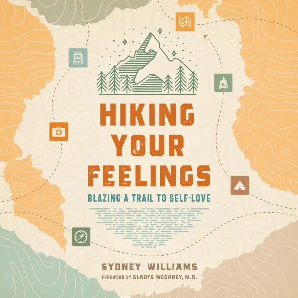Hiking Your Feelings : Blazing a Trail to Self-Love
