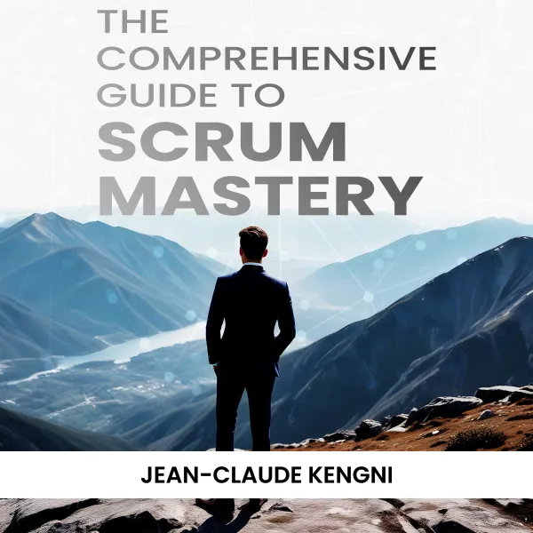 The Comprehensive Guide to Scrum Mastery : 