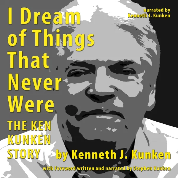 I Dream of Things That Never Were : The Ken Kunken Story