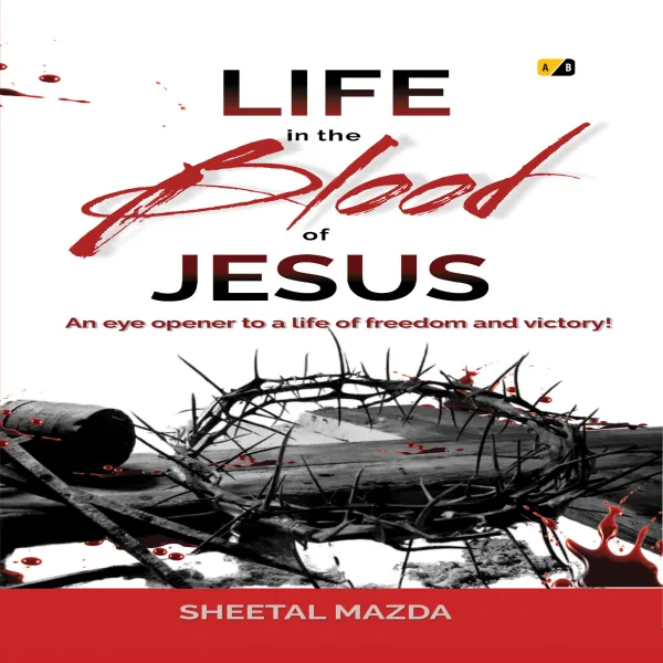 Life in the Blood of Jesus : An eye opener to a life of freedom and victory!