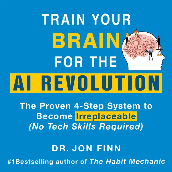 Train Your Brain for the AI Revolution : The Proven 4-Step System to Become Irreplaceable (No Tech Skills Required)