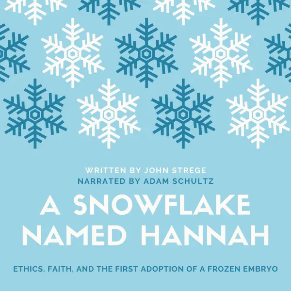 A Snowflake Named Hannah : Ethics, Faith, and the First Adoption of a Frozen Embryo