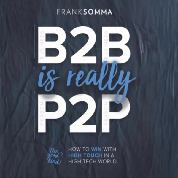 B2B Is Really P2P : How to Win With High Touch in a High Tech World