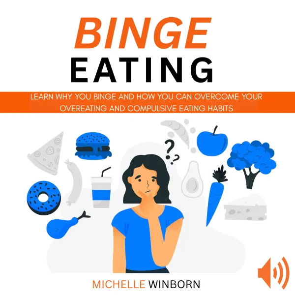 Binge Eating : Learn Why You Binge And How You Can Overcome Your Overeating And Compulsive Eating Habits