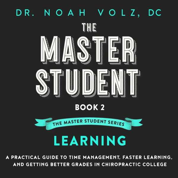 The Master Student: Book 2 in the Master Student Series : LEARNING: A Practical Guide To Time Management, Faster Learning, And Getting Better Grades In Chiropractic College