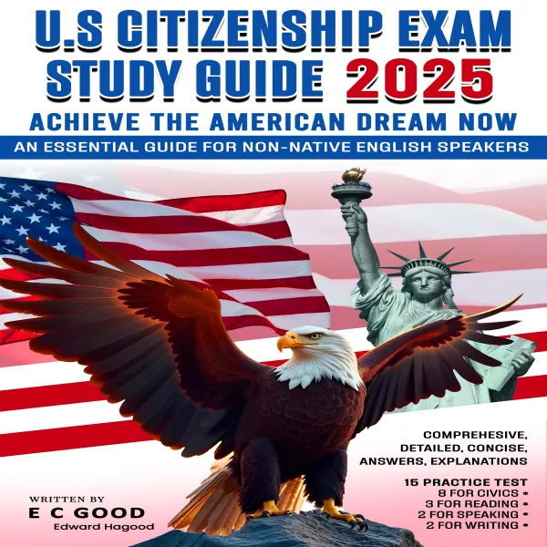 U.S. Citizenship Exam Study Guide 2025 : Achieve The American Dream Now