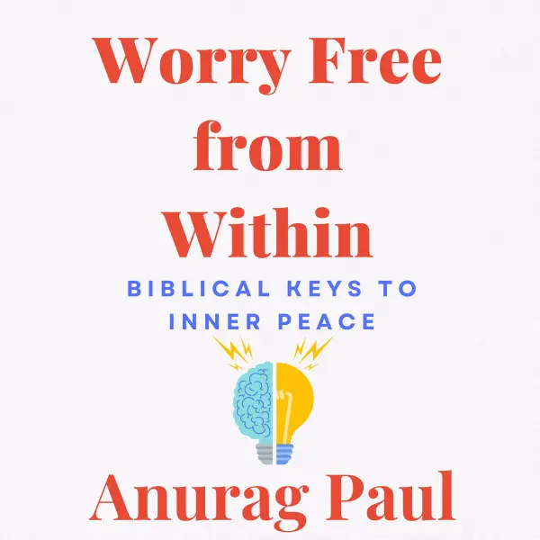 Worry Free from Within: Biblical Keys to Inner Peace : 