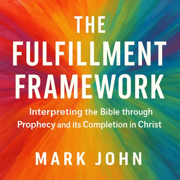 The Fulfillment Framework : Interpreting the Bible through Prophecy and its Completion in Christ