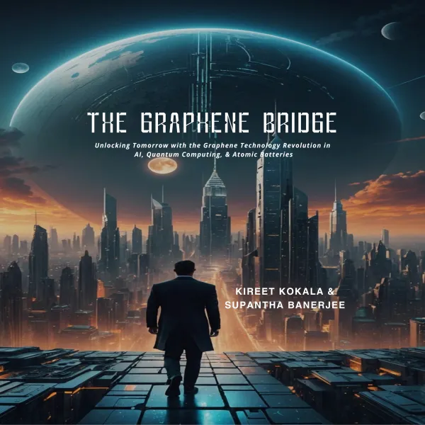 The Graphene Bridge : Unlocking Tomorrow with the Graphene Technology Revolution in AI, Quantum Computing, & Atomic Batteries