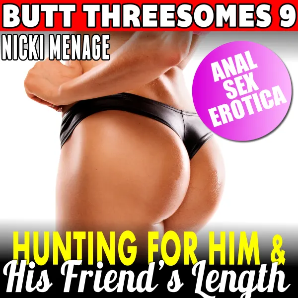 Hunting For Him & His Friend’s Length : Butt Threesomes 9 : First Time Virgin Anal Sex Erotica