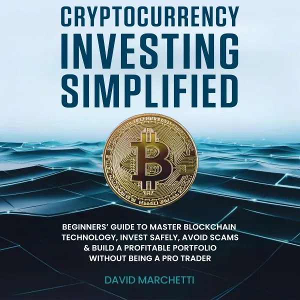 Cryptocurrency Investing Simplified : Beginners' Guide To Master Blockchain Technology, Invest Safely, Avoid Scams & Build A Profitable Portfolio Without Being A Pro Trader