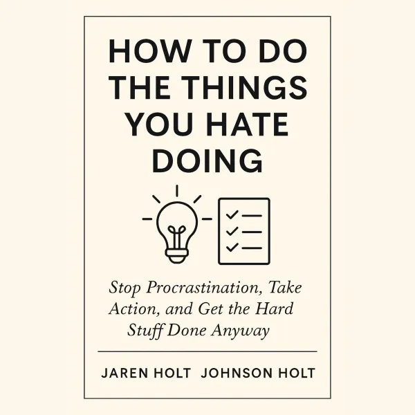 How to Do the Things You Hate Doing : Stop Procrastination, Take Action, and Get the Hard Stuff Done Anyway