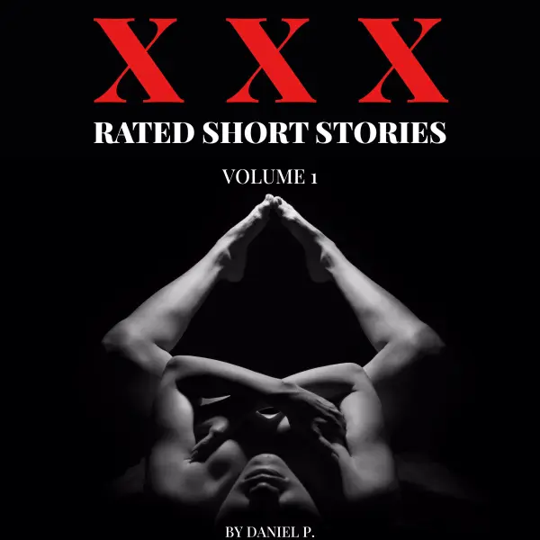 XXX Rated Short Stories - Volume 1 : 7 Explicit Tales