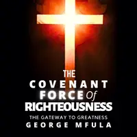 The Covenant Force of Righteousness : The Gateway to Greatness