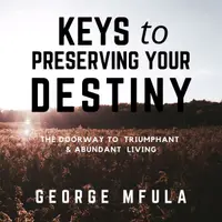 Keys to Preserving Your Destiny : The Doorway to Triumphant & Abundant Living