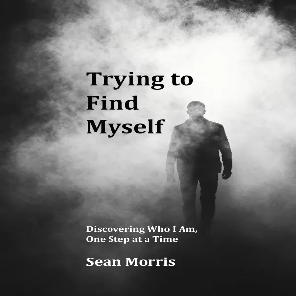 Trying to Find Myself : Discovering Who I Am, One Step at a Time