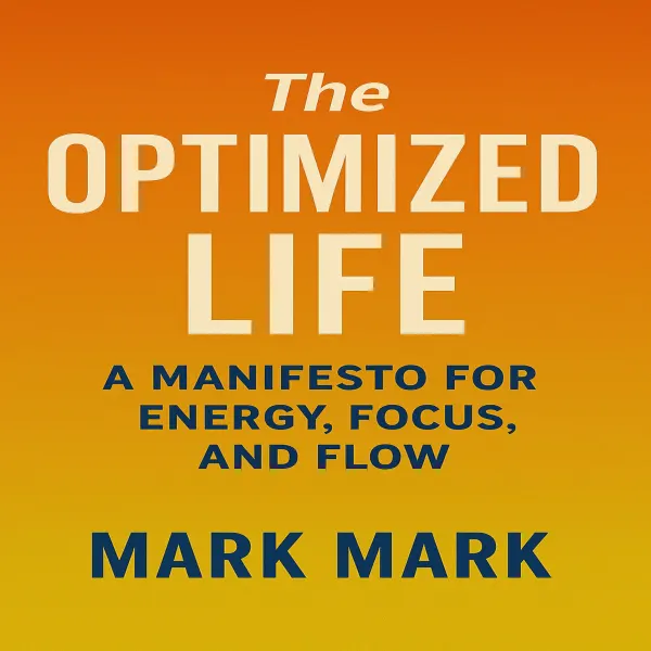 The Optimized Life : A Manifesto for Energy, Focus, and Flow