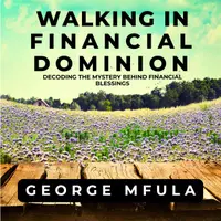 Walking in Financial Dominion : Decoding the Mystery Behind Financial Blessings