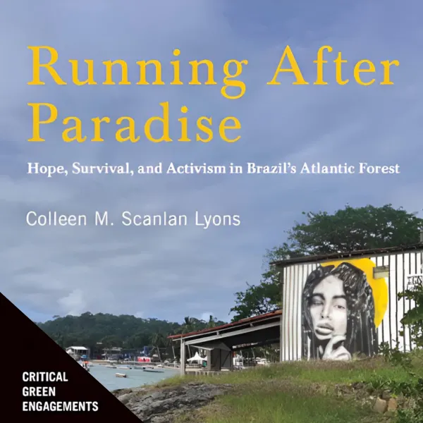 Running After Paradise : Hope, Survival, and Activism in Brazil’s Atlantic Forest