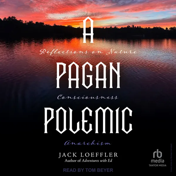 A Pagan Polemic : Reflections on Nature, Consciousness, and Anarchism