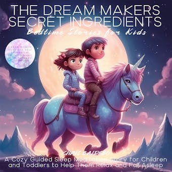 The Dream Makers Secret Ingredients: Bedtime Stories for Kids: A Cozy Guided Sleep Meditation Story for Children and Toddlers to Help Them Relax and Fall Asleep - undefined