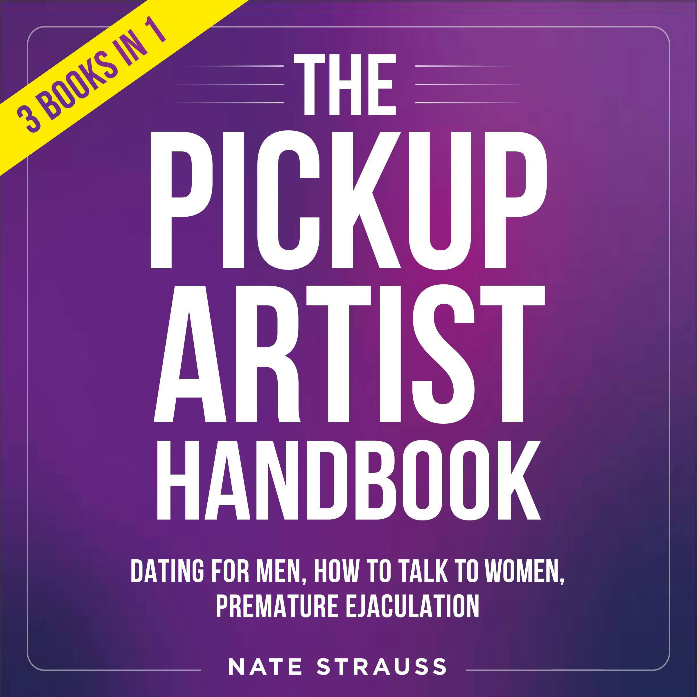 The Pickup Artist Handbook: 3 BOOKS IN 1 - Dating For Men, How To Talk To  Women, Premature Ejaculation | Audiobook | Nate Strauss | Nextory