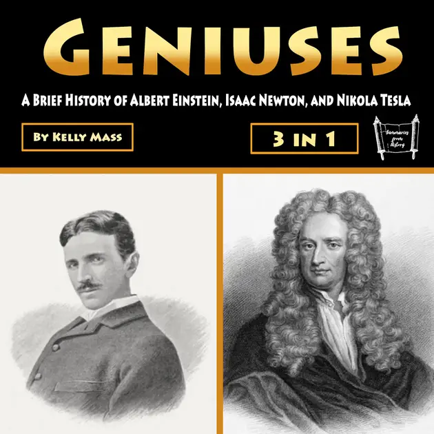Geniuses : A Brief History of Albert Einstein, Isaac Newton, and Nikola ...