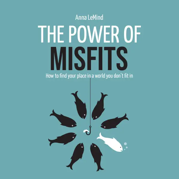 The Power of Misfits : How to Find Your Place in a World You Don’t Fit In