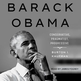 Barack Obama: Conservative, Pragmatist, Progressive - Burton I. Kaufman