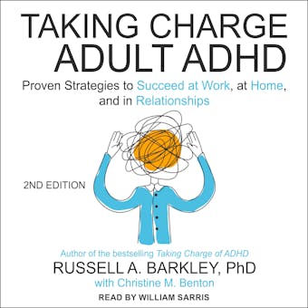 Taking Charge of Adult ADHD, Second Edition: Proven Strategies to Succeed at Work, at Home, and in Relationships - PhD, Christine M. Benton