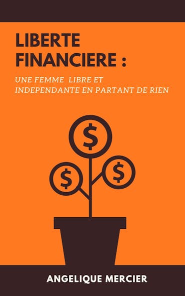 Liberté Financière : Une Femme Libre Et Indépendante En Partant De Rien