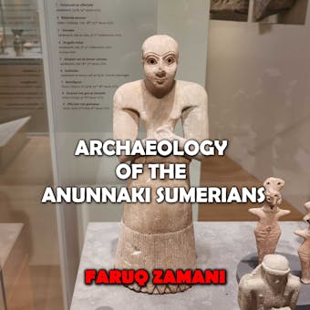 Archaeology of the Anunnaki Sumerians: Revealing Strange Artifacts and Mesopotamia Mysteries - undefined