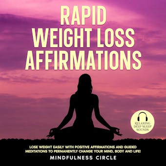 Rapid Weight Loss Affirmations: Lose Weight Easily with Positive Affirmations and Guided Meditations to Permanently Change Your Mind, Body and Life! - Mindfulness Circle