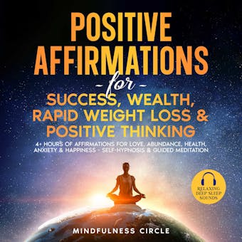 Positive Affirmations for Success, Wealth, Rapid Weight Loss & Positive Thinking: 4+ Hours of Affirmations for Love, Abundance, Health, Anxiety & Happiness - Self-Hypnosis & Guided Meditation - Mindfulness Circle