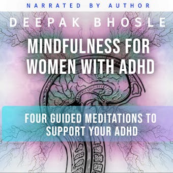 Mindfulness for Women with ADHD: Four Guided Meditations to Support your ADHD - Deepak Bhosle