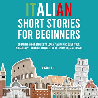 Italian Short Stories for Beginners: Engaging Short Stories to Learn Italian and Build Your Vocabulary - Includes Phrases For Everyday Use and Travel - Victor Hill