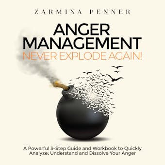 Anger Management â€“ Never Explode Again!: A Powerful 3-Step Guide and Workbook to Quickly Analyze, Understand and Dissolve Your Anger - undefined