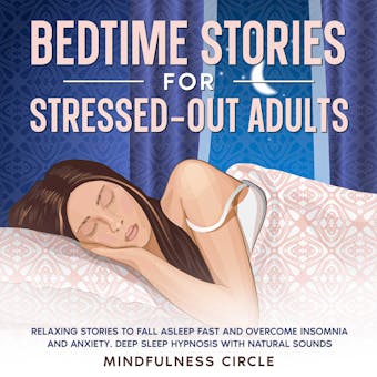 Bedtime Stories for Stressed-out Adults: Relaxing Stories to Fall Asleep Fast and Overcome Insomnia and Anxiety. Deep Sleep Hypnosis with Natural Sounds - Mindfulness Circle