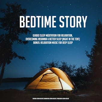 Bedtime Story: Guided Sleep Meditation For Relaxation, Overcoming Insomnia & Better Sleep (Night In The Tent) BONUS: Relaxation Music For Deep Sleep - Kevin Kockot