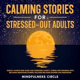 Calming Stories for Stressed Out Adults: Quickly Achieve Deep Sleep and Overcome Anxiety, Stress and Insomnia with Relaxing Meditation Stories. Includes Relaxing Sounds and Meditation - undefined