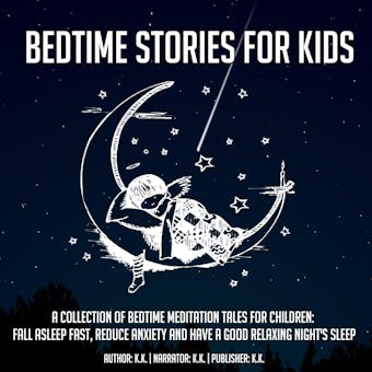 Bedtime Stories For Kids: A Collection Of Bedtime Meditation Tales For Children: Fall Asleep Fast, Reduce Anxiety And Have A Good Relaxing Night's Sleep - undefined